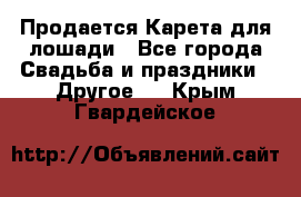 Продается Карета для лошади - Все города Свадьба и праздники » Другое   . Крым,Гвардейское